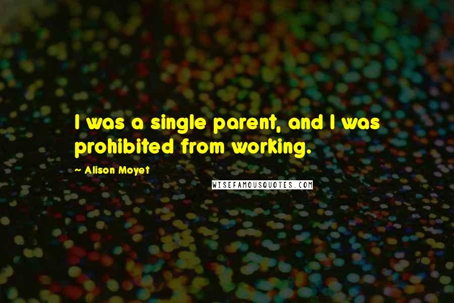 Alison Moyet quotes: I was a single parent, and I was prohibited from working.