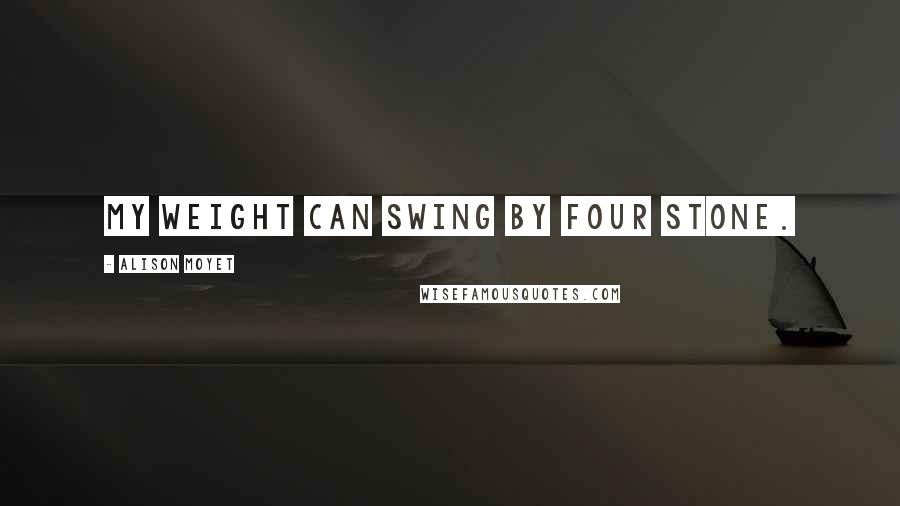 Alison Moyet quotes: My weight can swing by four stone.