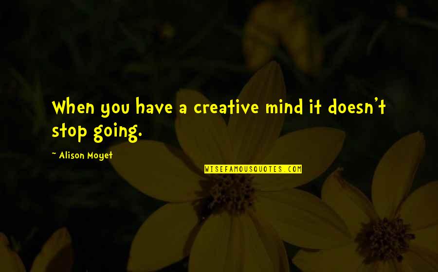 Alison Moyet Quotes By Alison Moyet: When you have a creative mind it doesn't