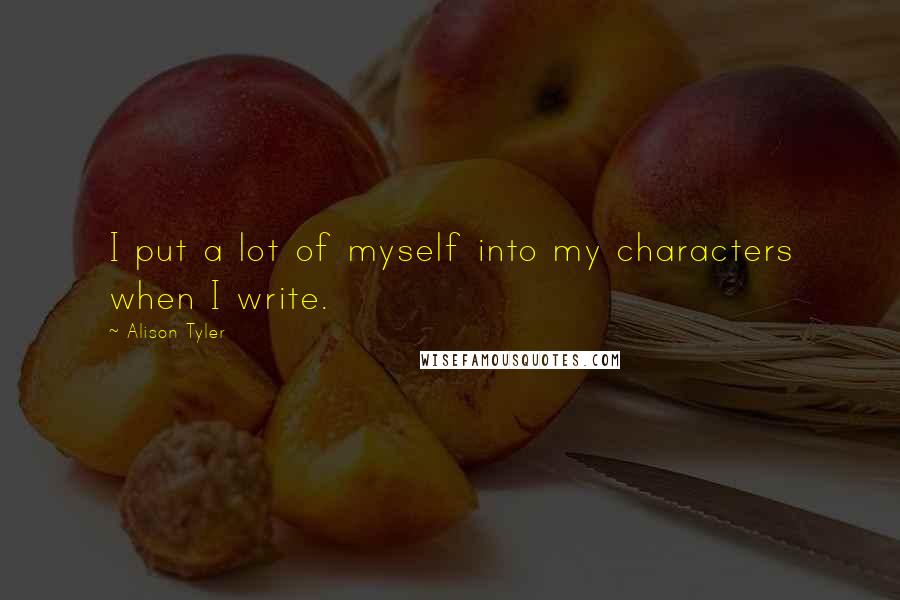 Alison Tyler quotes: I put a lot of myself into my characters when I write.