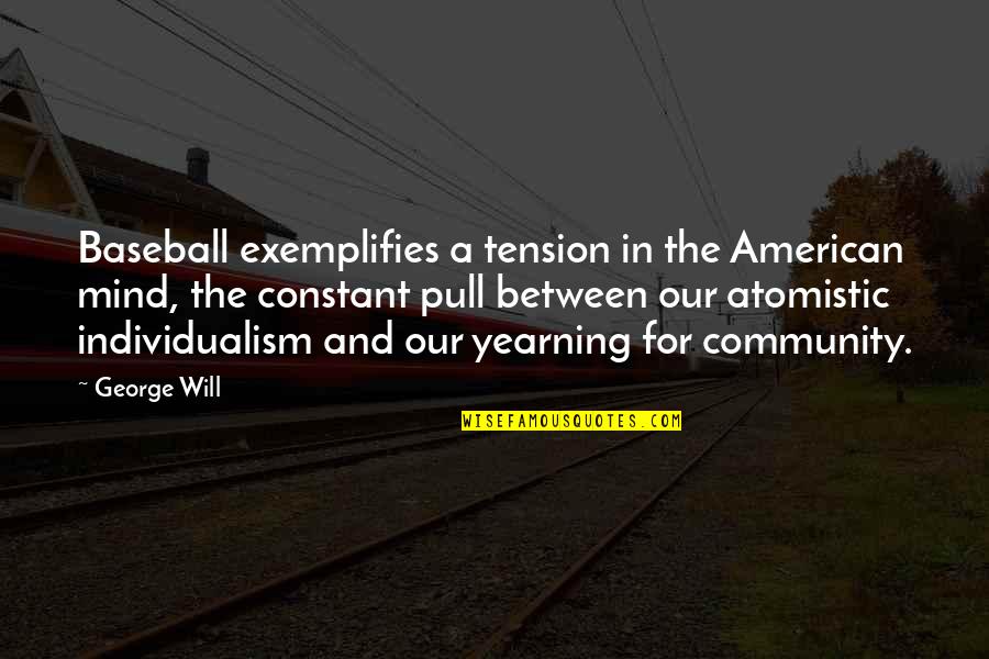 Alison Watt Quotes By George Will: Baseball exemplifies a tension in the American mind,