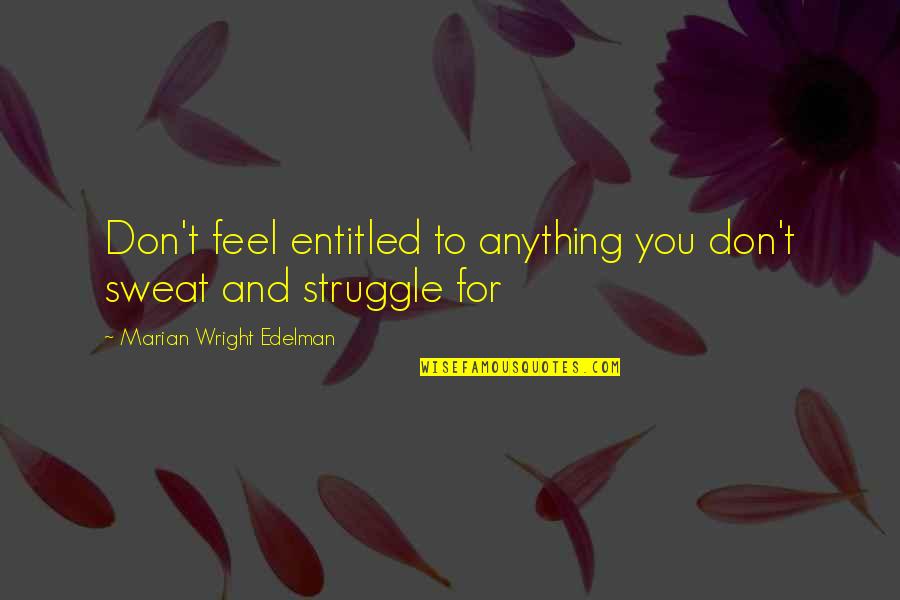 Alison Watt Quotes By Marian Wright Edelman: Don't feel entitled to anything you don't sweat