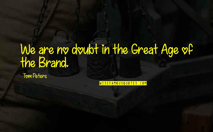 Alisons Choice Quotes By Tom Peters: We are no doubt in the Great Age Alisons Choice Quotes By Tom Peters: We are no doubt in the Great Age