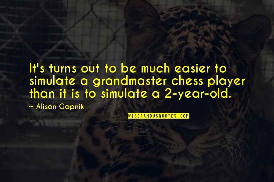 Alison's Quotes By Alison Gopnik: It's turns out to be much easier to Alison's Quotes By Alison Gopnik: It's turns out to be much easier to
