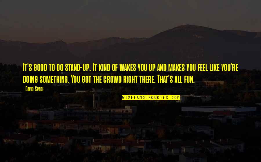 Alisra Quotes By David Spade: It's good to do stand-up. It kind of