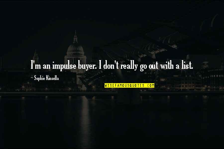 Alisra Quotes By Sophie Kinsella: I'm an impulse buyer. I don't really go Alisra Quotes By Sophie Kinsella: I'm an impulse buyer. I don't really go