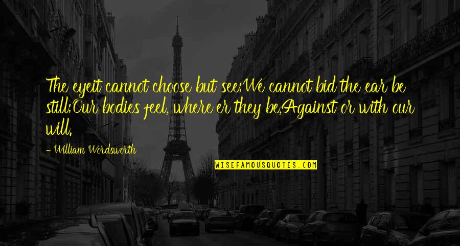 Alisra Quotes By William Wordsworth: The eyeit cannot choose but see;We cannot bid Alisra Quotes By William Wordsworth: The eyeit cannot choose but see;We cannot bid