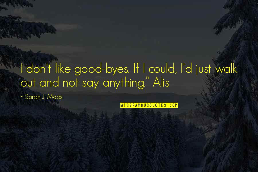 Alis's Quotes By Sarah J. Maas: I don't like good-byes. If I could, I'd