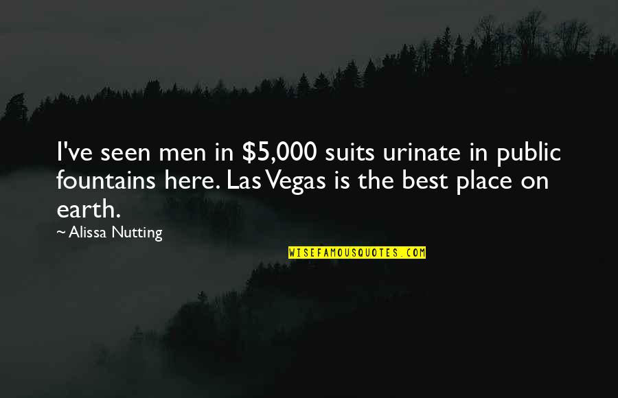 Alissa Nutting Quotes By Alissa Nutting: I've seen men in $5,000 suits urinate in