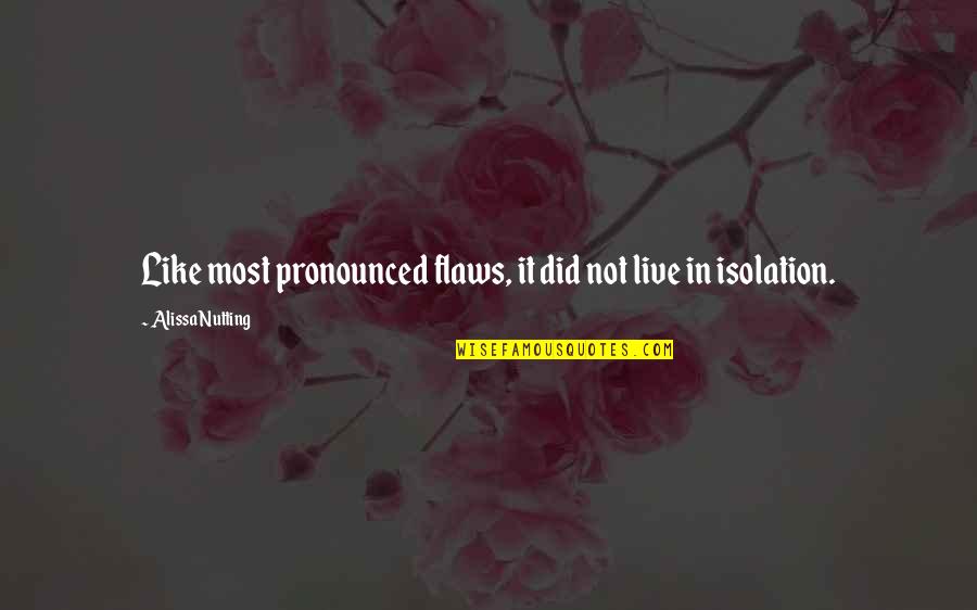 Alissa Nutting Quotes By Alissa Nutting: Like most pronounced flaws, it did not live