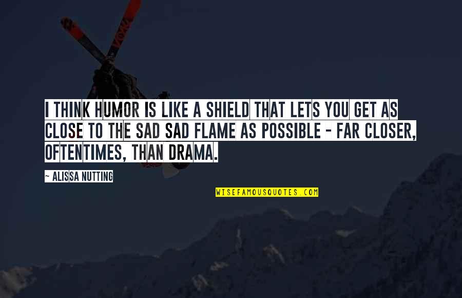 Alissa Nutting Quotes By Alissa Nutting: I think humor is like a shield that