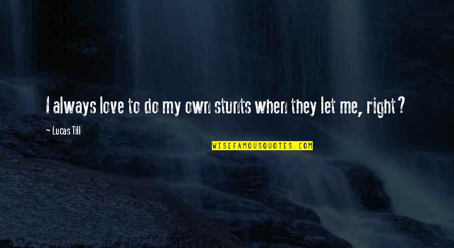 Alissa White-gluz Quotes By Lucas Till: I always love to do my own stunts
