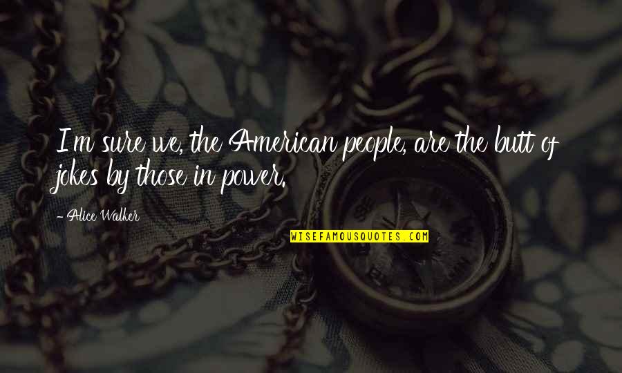 Alisse Courter Quotes By Alice Walker: I'm sure we, the American people, are the