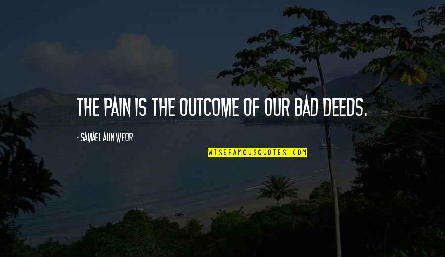 Alisse Courter Quotes By Samael Aun Weor: The pain is the outcome of our bad Alisse Courter Quotes By Samael Aun Weor: The pain is the outcome of our bad