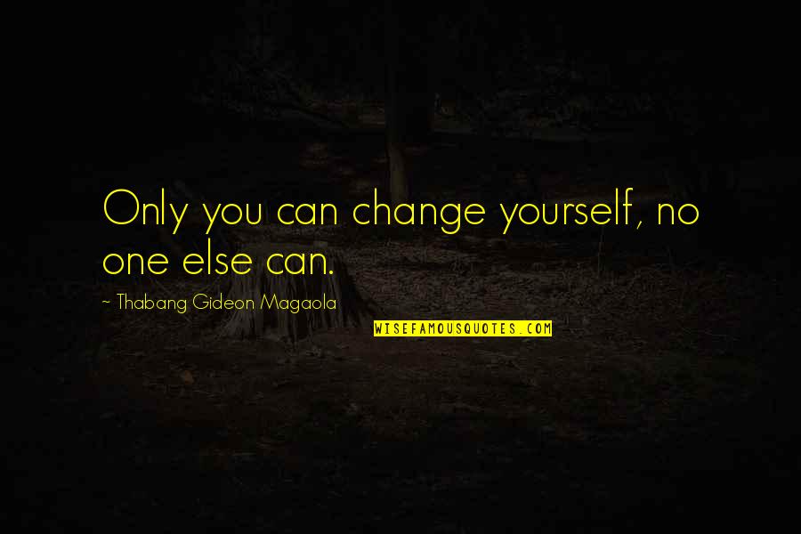 Alisse Courter Quotes By Thabang Gideon Magaola: Only you can change yourself, no one else Alisse Courter Quotes By Thabang Gideon Magaola: Only you can change yourself, no one else