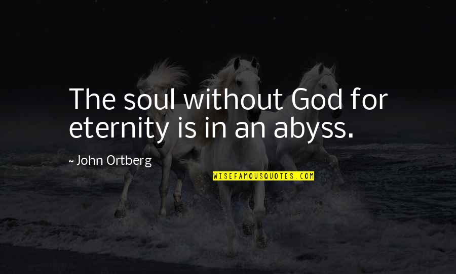 Alissons Restaurant Quotes By John Ortberg: The soul without God for eternity is in
