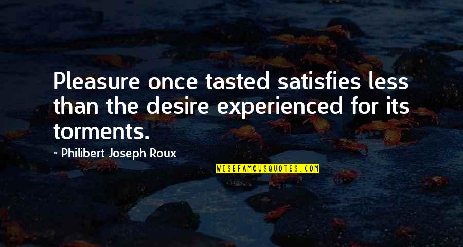 Alistair Beauclaire Quotes By Philibert Joseph Roux: Pleasure once tasted satisfies less than the desire