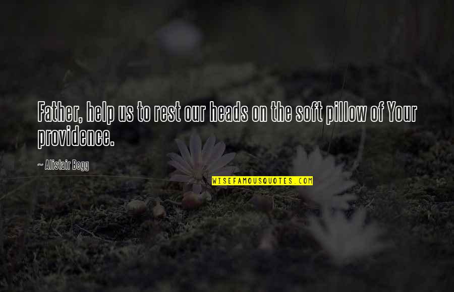 Alistair Begg Quotes By Alistair Begg: Father, help us to rest our heads on