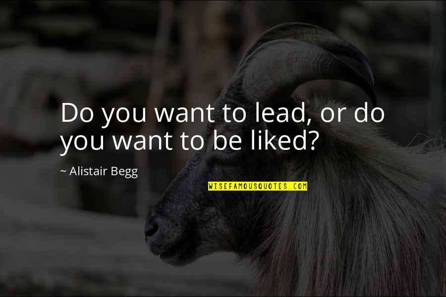 Alistair Begg Quotes By Alistair Begg: Do you want to lead, or do you