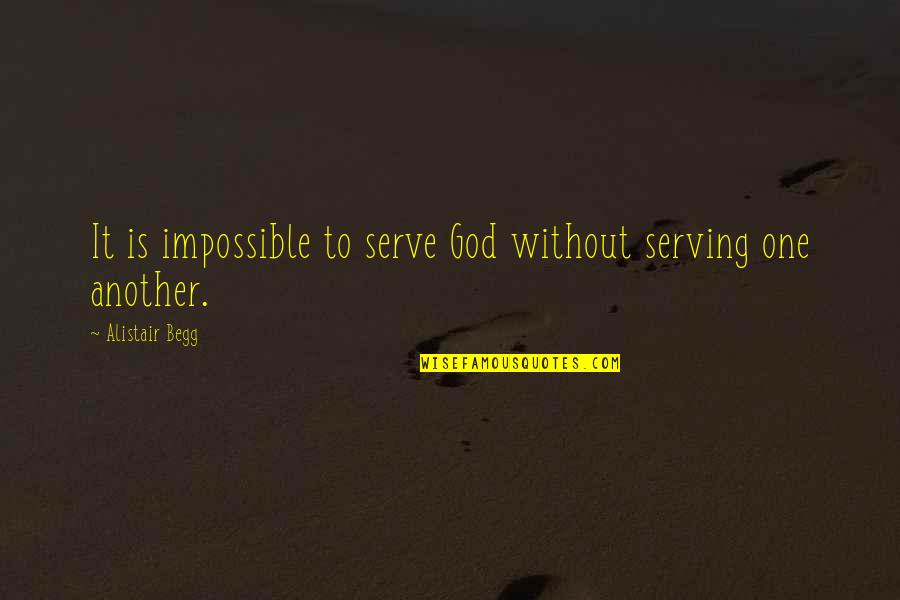 Alistair Begg Quotes By Alistair Begg: It is impossible to serve God without serving