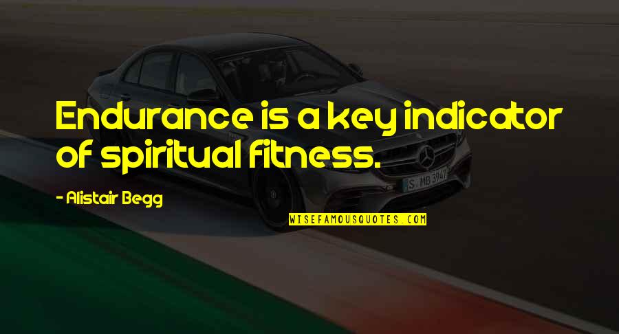 Alistair Begg Quotes By Alistair Begg: Endurance is a key indicator of spiritual fitness.