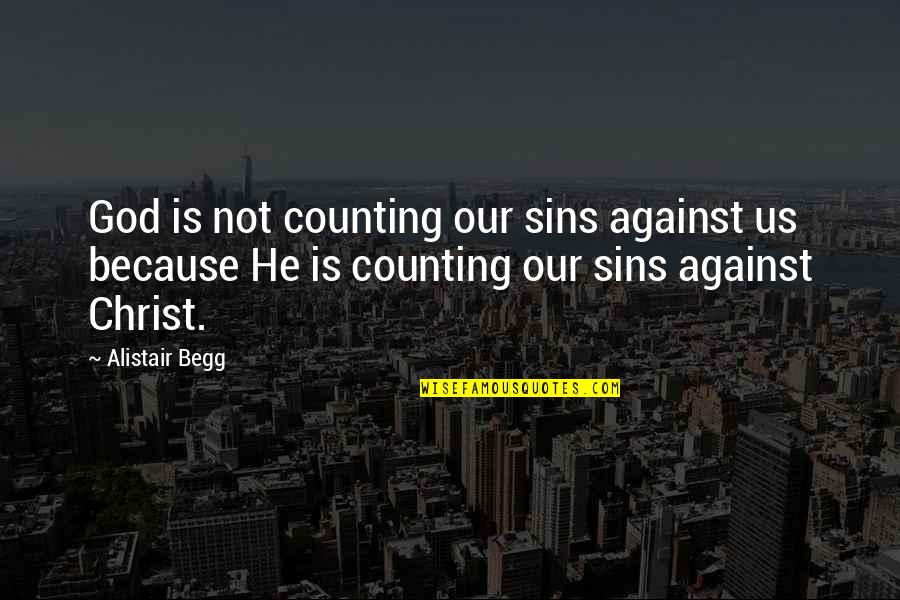Alistair Begg Quotes By Alistair Begg: God is not counting our sins against us