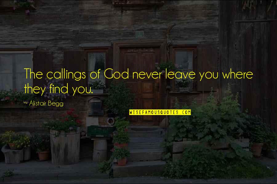 Alistair Begg Quotes By Alistair Begg: The callings of God never leave you where