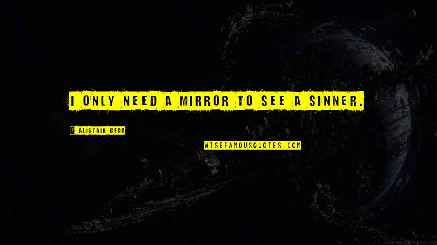 Alistair Begg Quotes By Alistair Begg: I only need a mirror to see a