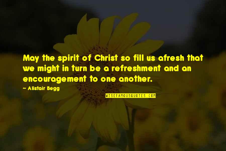 Alistair Begg Quotes By Alistair Begg: May the spirit of Christ so fill us