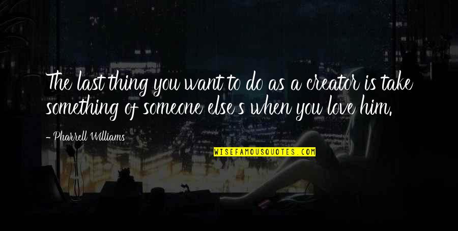 Alistair Cleary Quotes By Pharrell Williams: The last thing you want to do as Alistair Cleary Quotes By Pharrell Williams: The last thing you want to do as