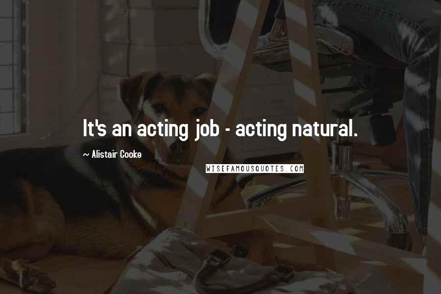 Alistair Cooke quotes: It's an acting job - acting natural.