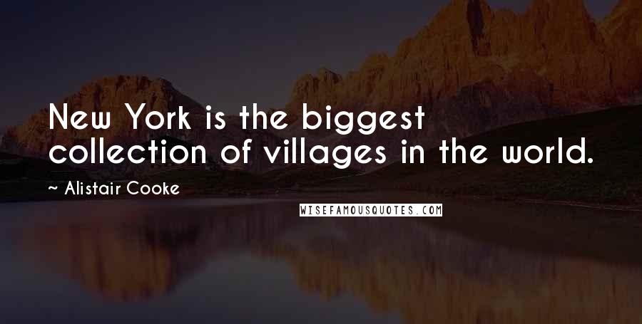 Alistair Cooke quotes: New York is the biggest collection of villages in the world.