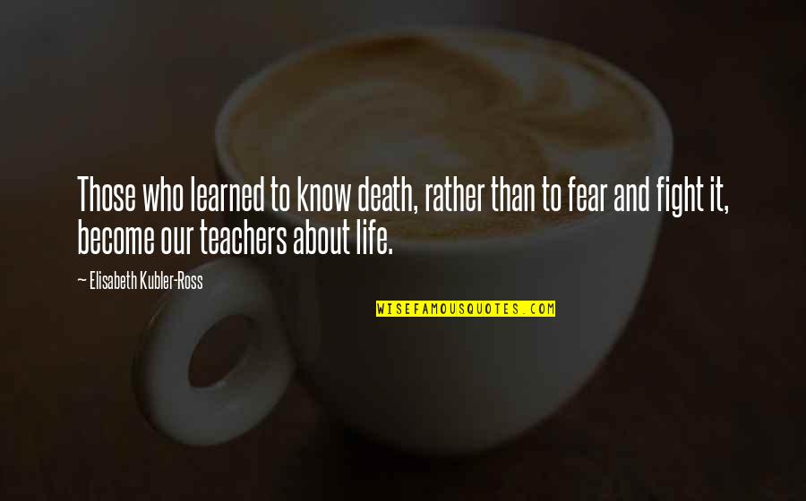 Alistair Dao Quotes By Elisabeth Kubler-Ross: Those who learned to know death, rather than