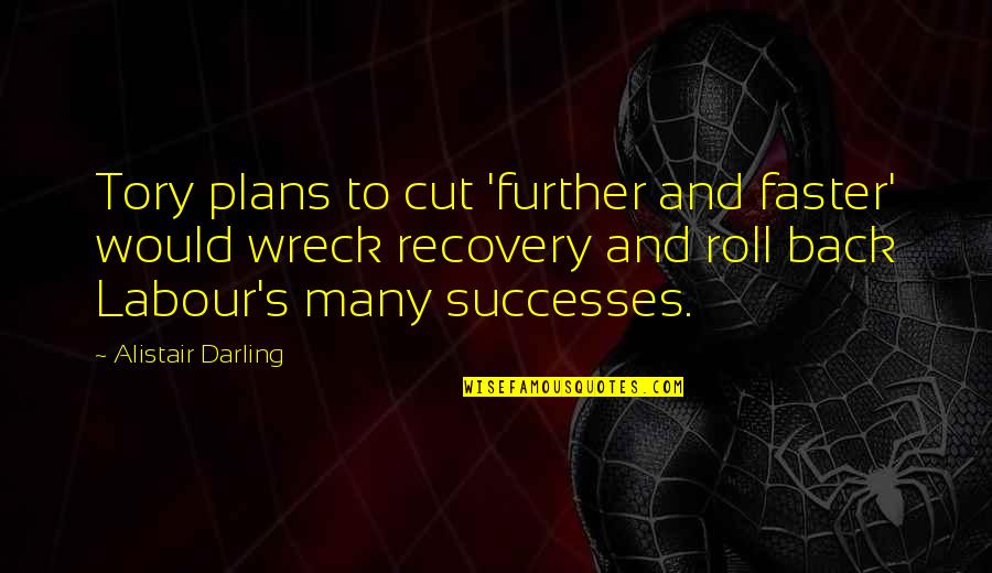 Alistair Darling Quotes By Alistair Darling: Tory plans to cut 'further and faster' would Alistair Darling Quotes By Alistair Darling: Tory plans to cut 'further and faster' would