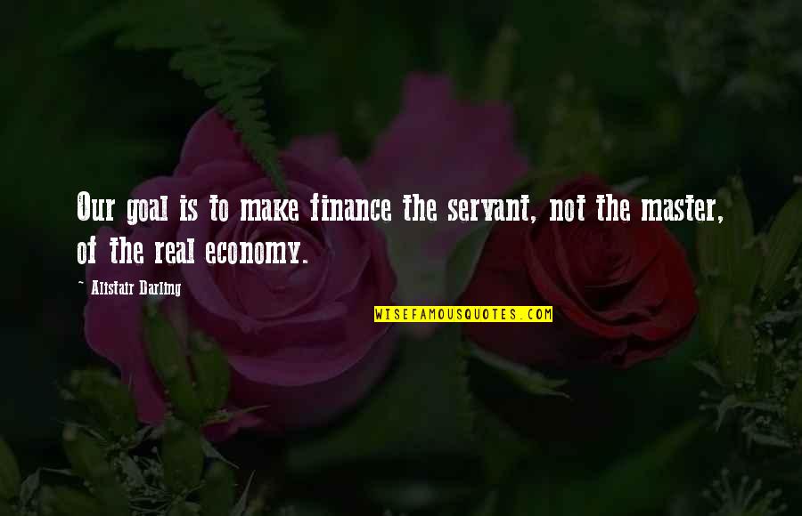 Alistair Darling Quotes By Alistair Darling: Our goal is to make finance the servant,