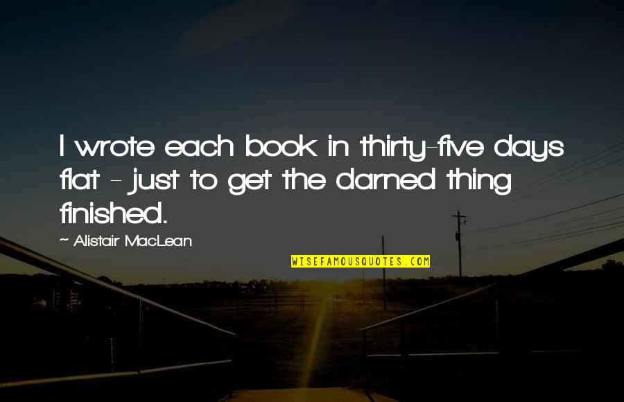 Alistair Maclean Quotes By Alistair MacLean: I wrote each book in thirty-five days flat