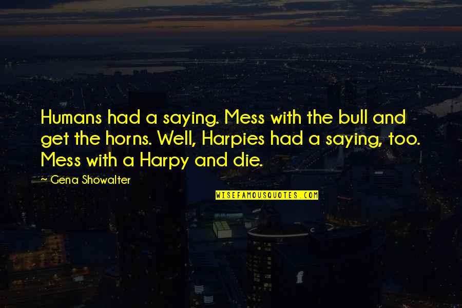 Alistaire Quotes By Gena Showalter: Humans had a saying. Mess with the bull Alistaire Quotes By Gena Showalter: Humans had a saying. Mess with the bull