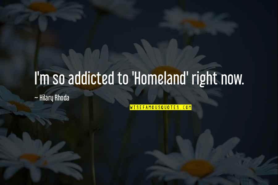 Alistaire Quotes By Hilary Rhoda: I'm so addicted to 'Homeland' right now. Alistaire Quotes By Hilary Rhoda: I'm so addicted to 'Homeland' right now.