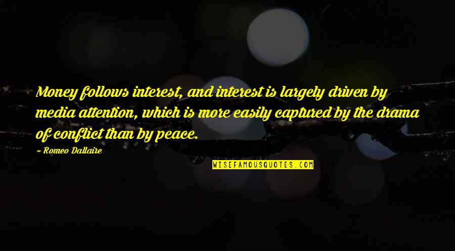 Alistaire Quotes By Romeo Dallaire: Money follows interest, and interest is largely driven