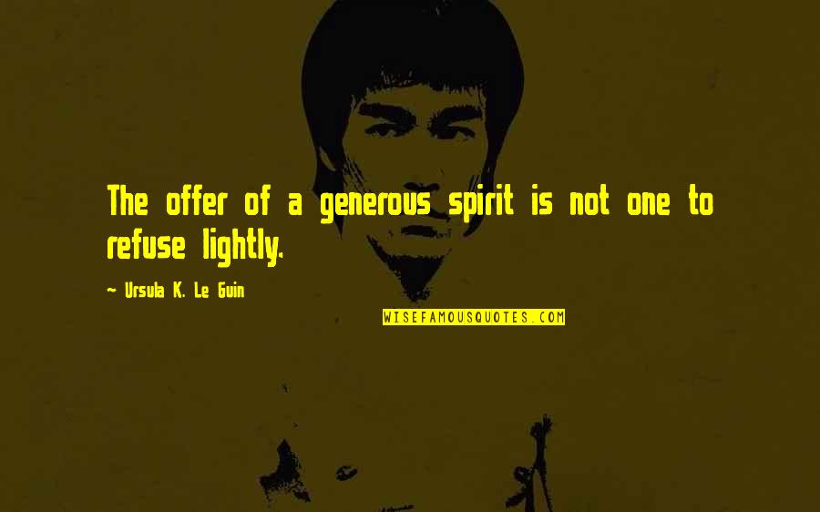 Alistaire Rimer Quotes By Ursula K. Le Guin: The offer of a generous spirit is not