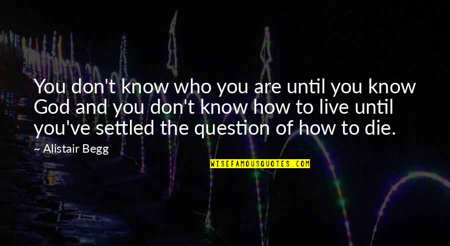 Alistair's Quotes By Alistair Begg: You don't know who you are until you