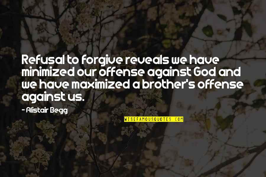 Alistair's Quotes By Alistair Begg: Refusal to forgive reveals we have minimized our