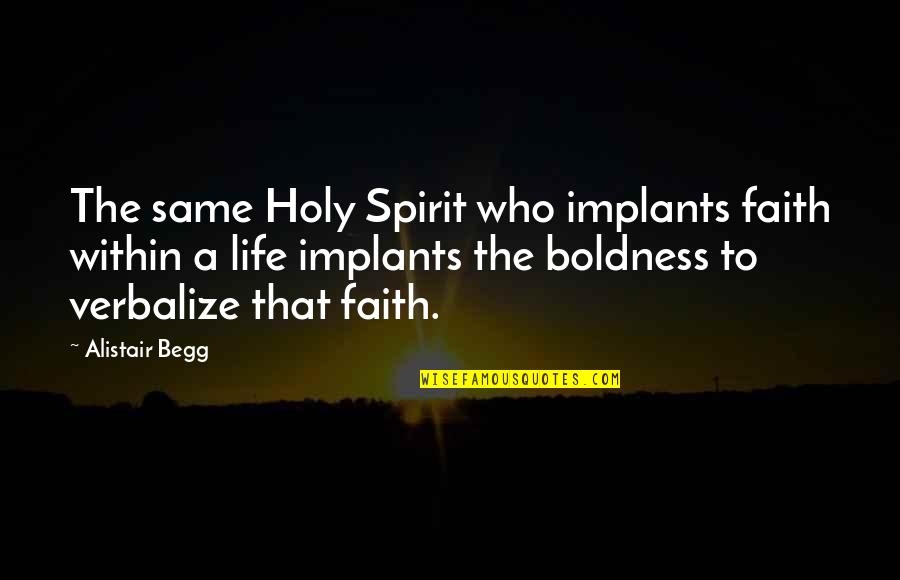 Alistair's Quotes By Alistair Begg: The same Holy Spirit who implants faith within