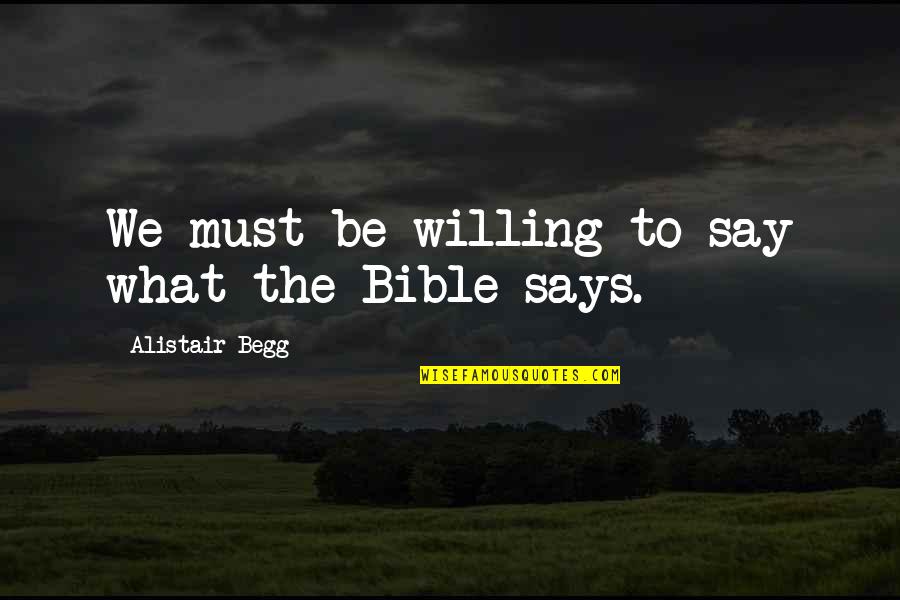 Alistair's Quotes By Alistair Begg: We must be willing to say what the