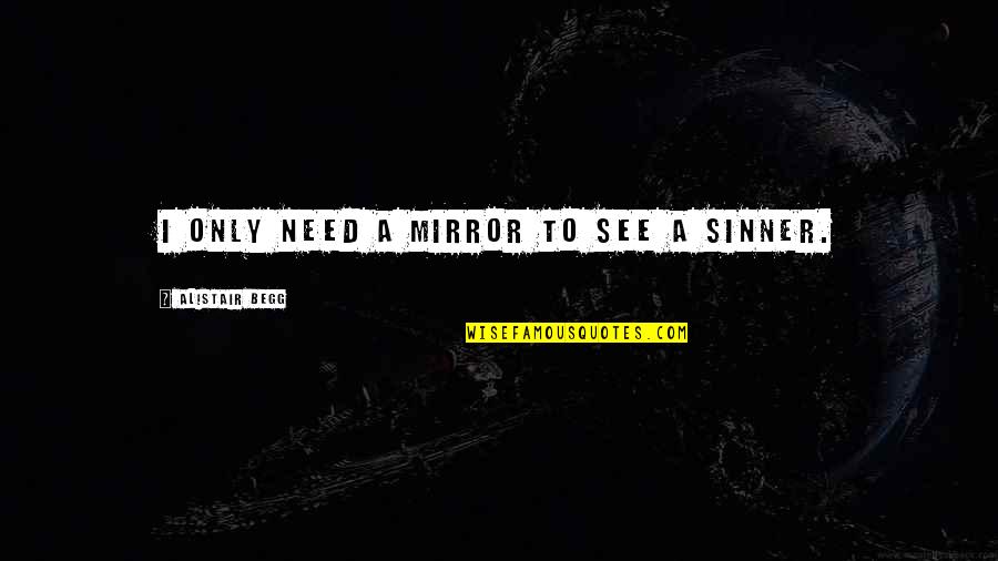 Alistair's Quotes By Alistair Begg: I only need a mirror to see a