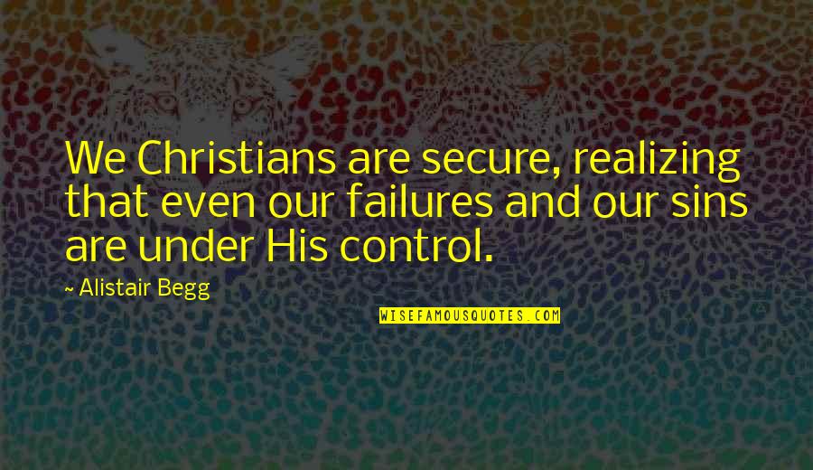 Alistair's Quotes By Alistair Begg: We Christians are secure, realizing that even our
