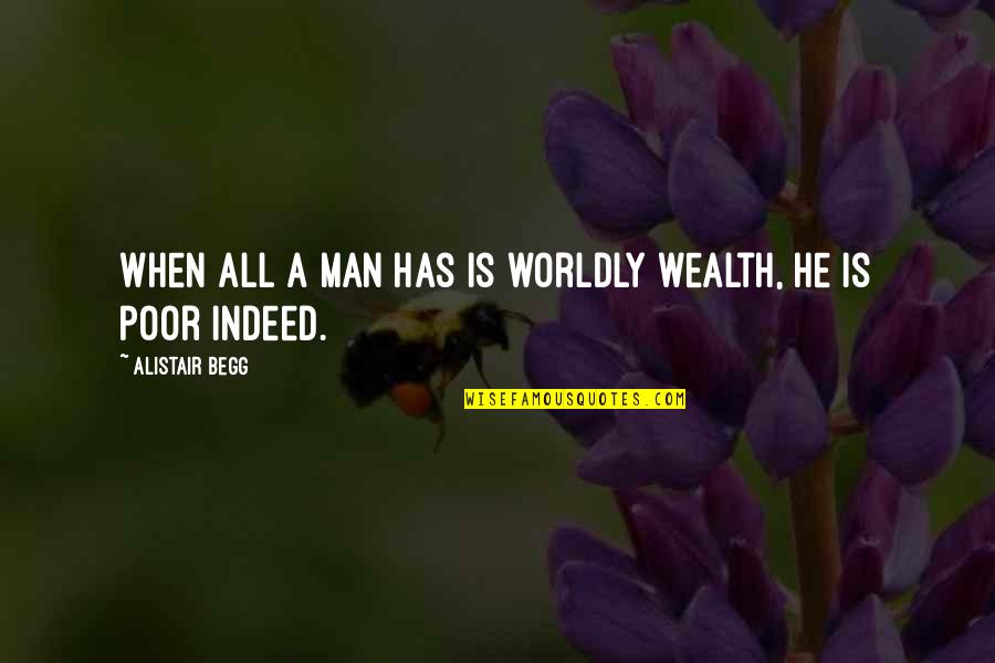 Alistair's Quotes By Alistair Begg: When all a man has is worldly wealth,