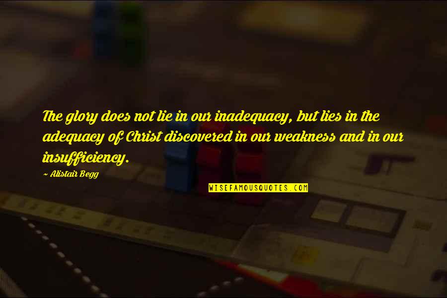 Alistair's Quotes By Alistair Begg: The glory does not lie in our inadequacy,