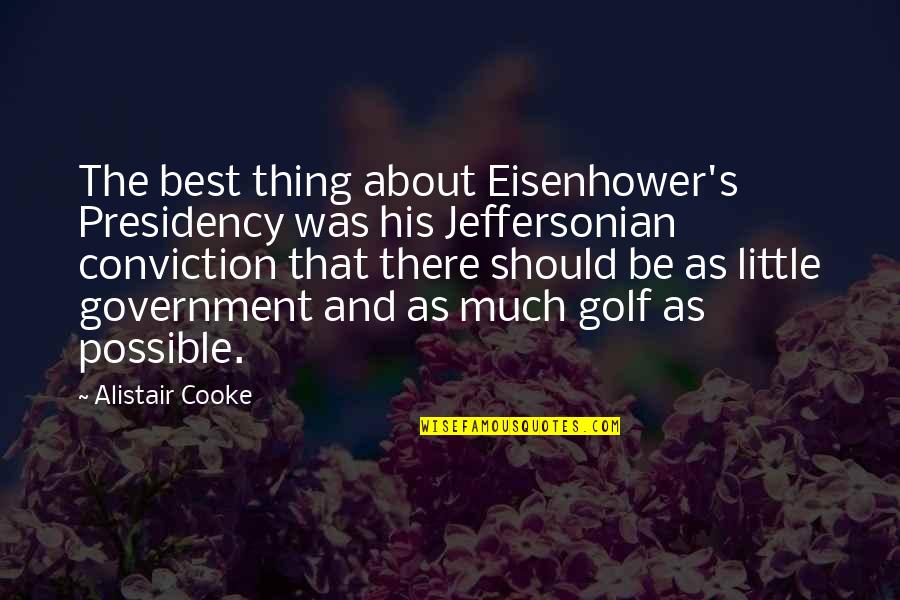 Alistair's Quotes By Alistair Cooke: The best thing about Eisenhower's Presidency was his