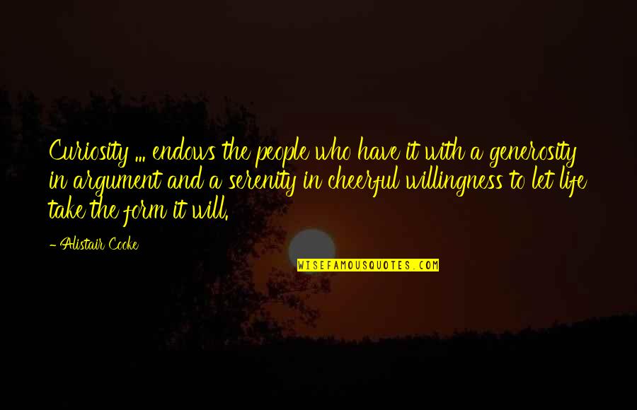 Alistair's Quotes By Alistair Cooke: Curiosity ... endows the people who have it